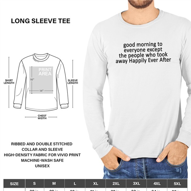 Good Morning To Everyone Except The People Who Took Away Happily Ever After Hoodie Good Morning To Everyone Except The People Who Took Away Happily Ever After Long Sleeve T Shirt