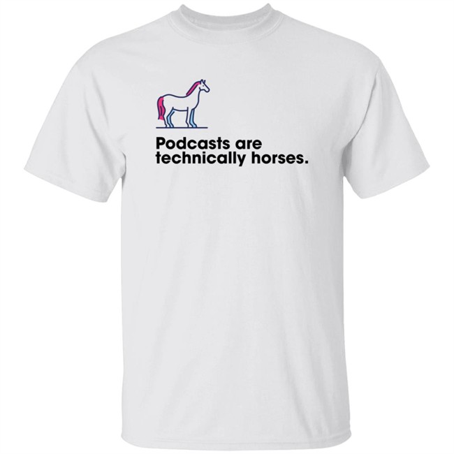 Podchaser Merch Podcasts Are Technically Horses Shirt