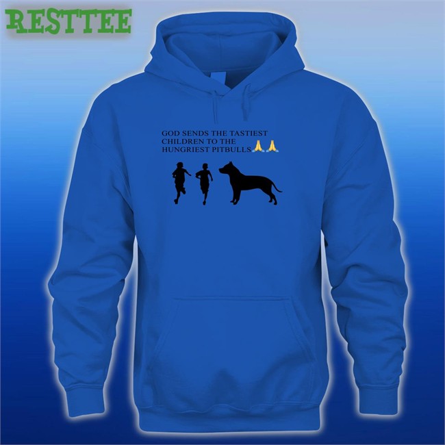 Shirts That Go Hard God Sends The Tastiest Children To The Hungriest Pitbulls Long Sleeve T Shirt Shirtsthtgohard Shirts That Go Hard God Sends The Tastiest Children To The Hungriest Pitbulls Tee Shirt Shirtsthtgohard