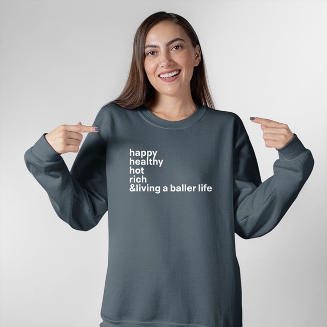 Happy Healthy Hot Rich & Living A Baller Life Hoodie Happy Healthy Hot Rich & Living A Baller Life T Shirts