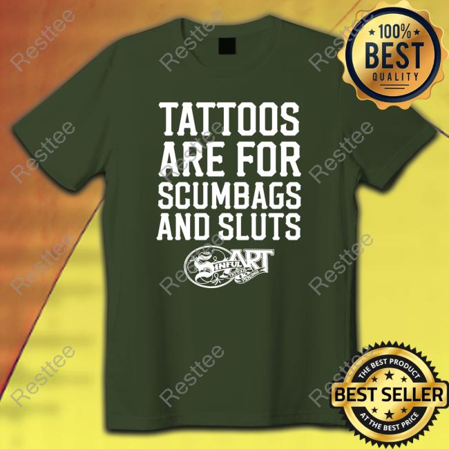 Tattoos Are For Scumbags And Sluts TShirts
