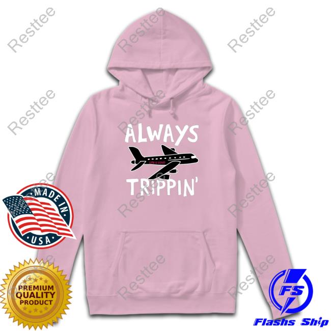 Always trippin life is good Shirt