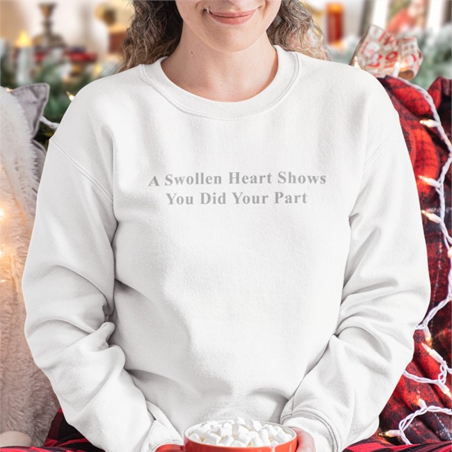 A Swollen Heart Shows You Did Your Part Shirt
