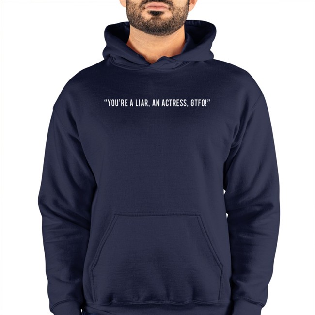 You're A Liar An Actress Gtfo Hoodie