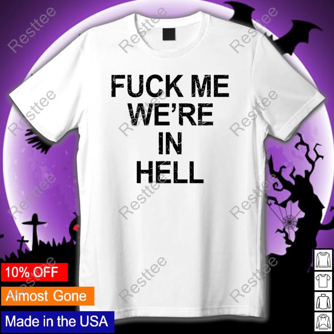 Fuck Me We're In Hell Shirt White