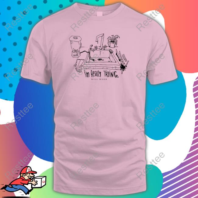 Will Wood I'm Really Trying Shirt I'm Really Trying Shirts