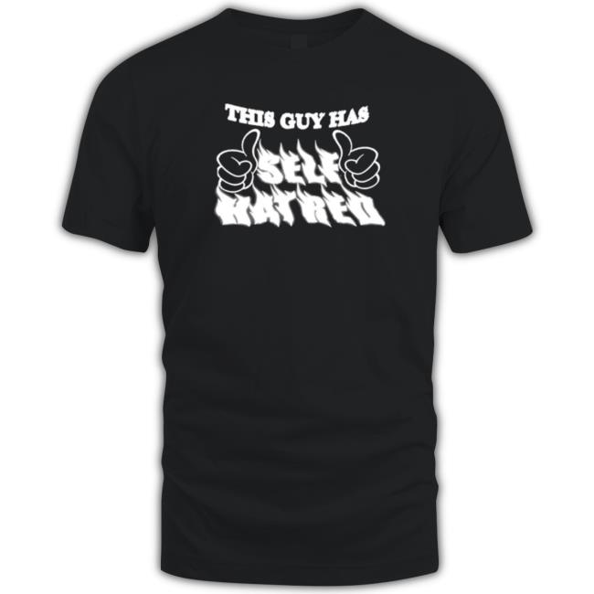 This guy has self hatred Tee Shirt Official This guy has self hatred TShirts