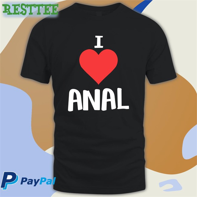 Shirts That Go Hard I Love Anal Unisex Shirts