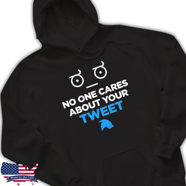 No One Cares About Your Tweet Shirts Official No One Cares About Your Tweet Hoodie