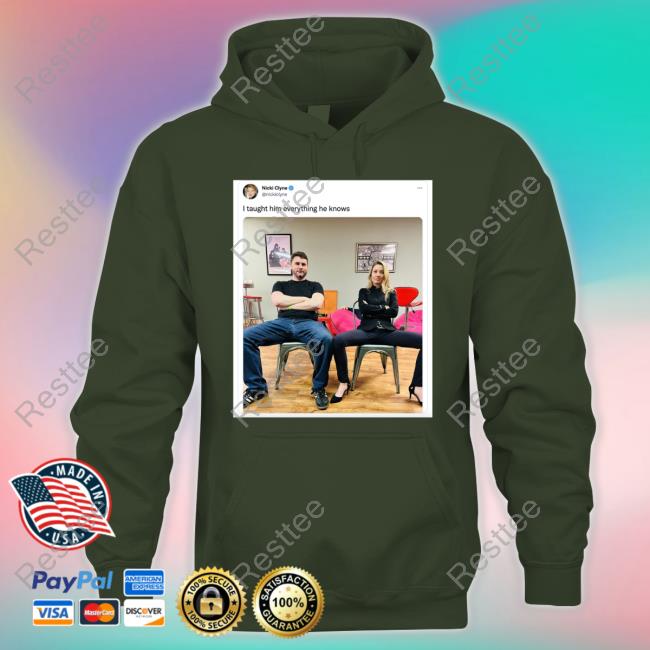 I Taught Him Everything He Knows Nicki Clyne Shirt