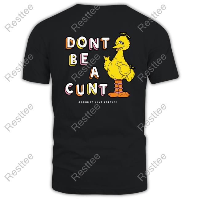 Don't Be A Cunt Shirt Assholes Live Forever