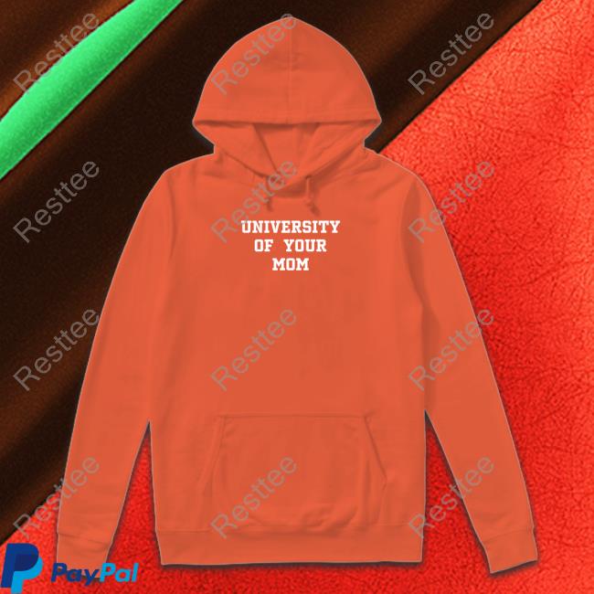 Shirts That Go Hard University Of Your Mom Sweatshirt University Of Your Mom Hooded Sweatshirt