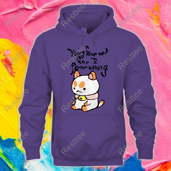 They Fear Me For I Fear Nothing Shirt