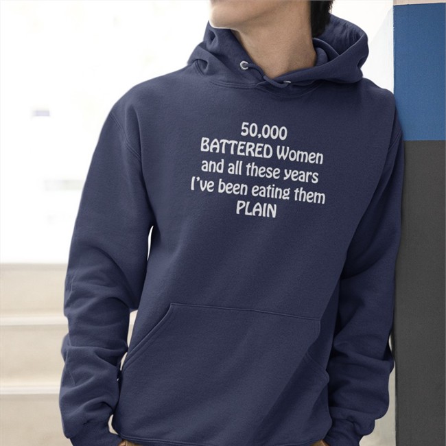 50,000 Battered Women And All These Years I've Been Eating Them Plain Tee 50,000 Battered Women And All These Years I've Been Eating Them Plain Shirts