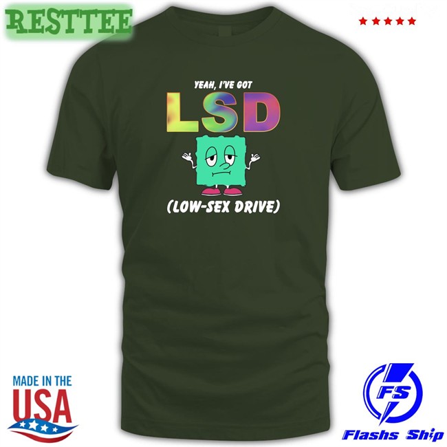 Thegoodshirts Yeah I've Got Lsd Low Sex Drive Shirts Shirts That Go Hard Thegoodshirts Yeah I've Got Lsd Low Sex Drive Crewneck Sweatshirt Shirts That Go Hard