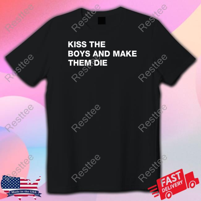 Shirtsthtgohard Shirts That Go Hard Kiss The Boys And Make Them Die Shirt