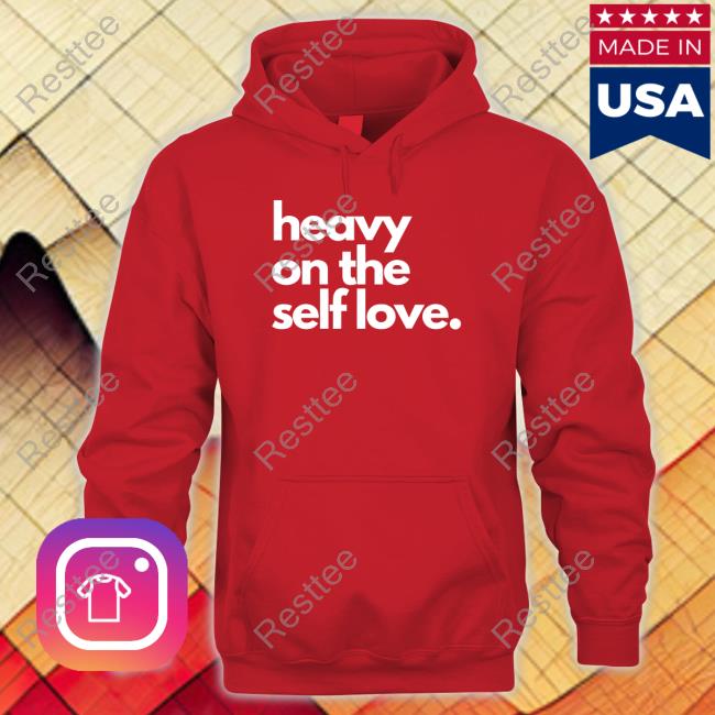Heavy On The Self Love Shirts