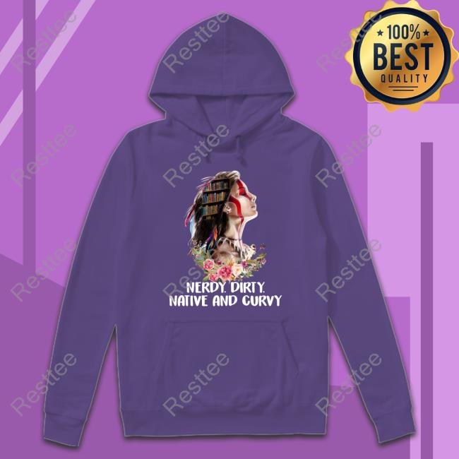 Native American Nerdy Dirty Native And Curvy Edition Limited Black Hoodie Native American Nerdy Dirty Native And Curvy Sweatshirt
