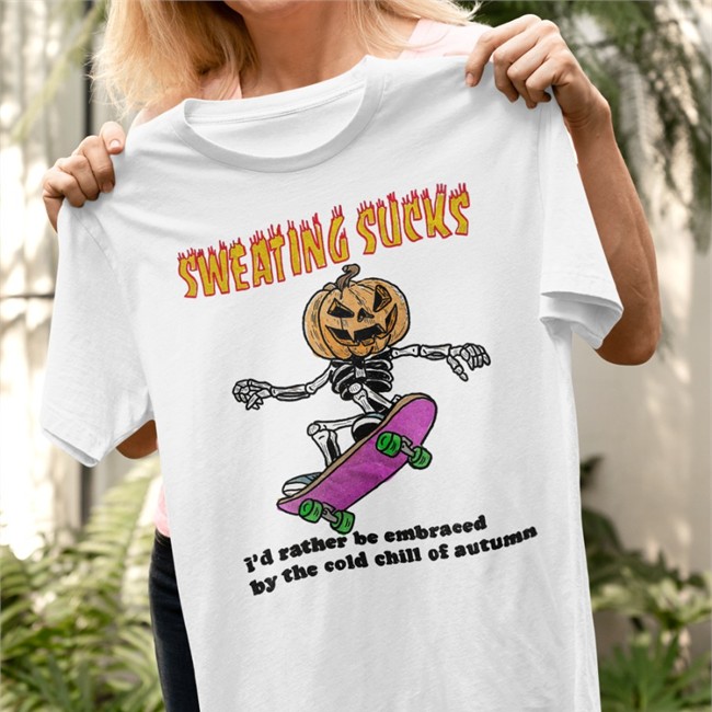 Sweating Sucks I'd Rather Be Embraced By The Cold Chill Of Autumn Tee Shirt