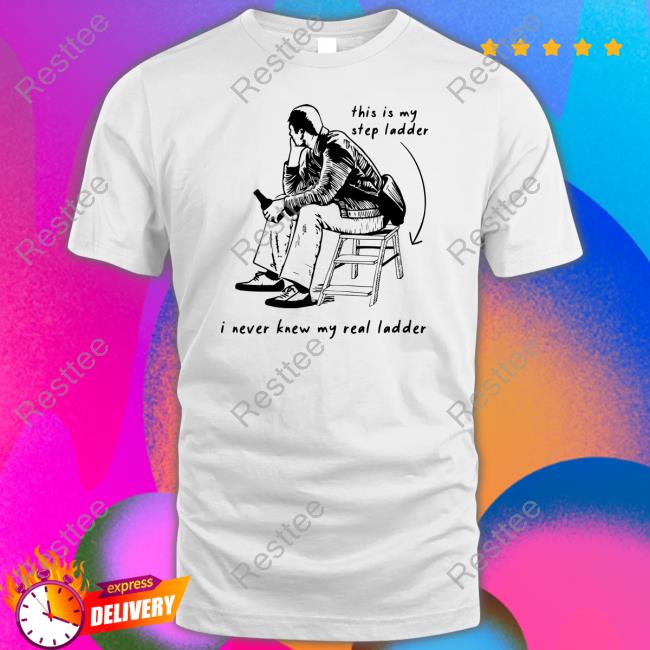 Dad In A Shirt Shop This Is My Step Ladder I Never Knew My Read Ladder Shirt Hoodie