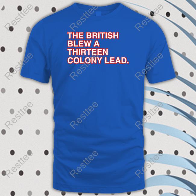 The British Blew A Thirteen Colony Lead Shirt