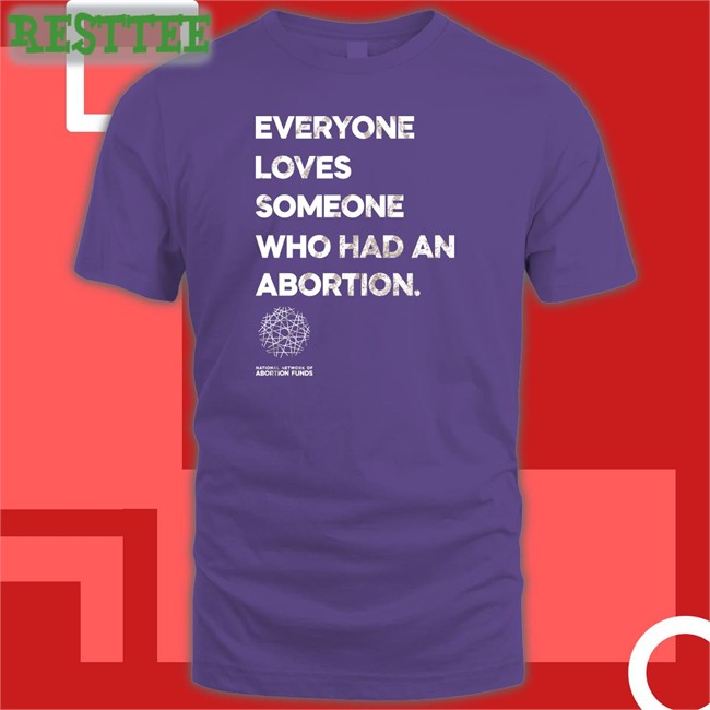 Funny Abortionfunds Merch Everyone Loves Someone Who Had An Abortion Shirt Kilonova Gold
