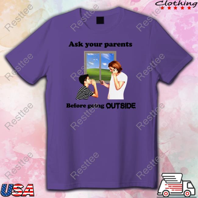 Ask Your Parents Before Going Outside Shirt