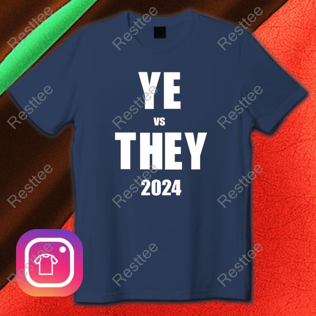 YE vs THEY 2024 Tees YE vs THEY 2024 Shirt Danny Polishchuk