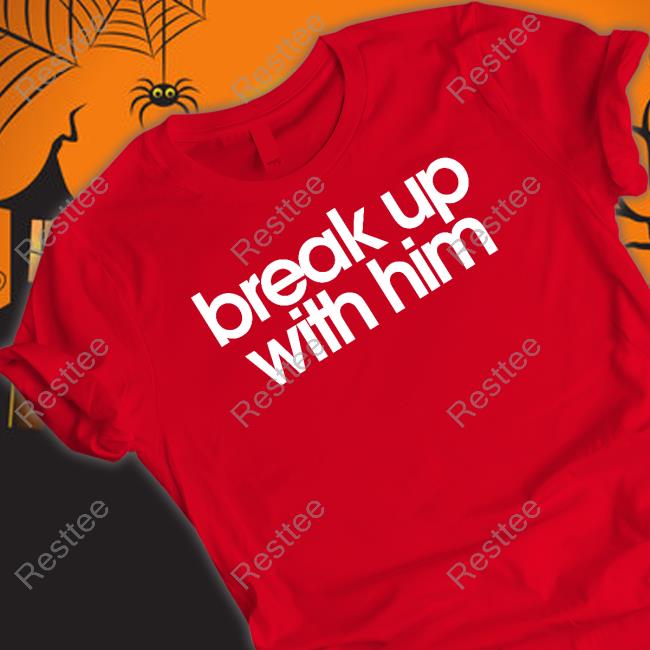 The Read Merch Break Up With Him Shirt Break Up With Him Shirts