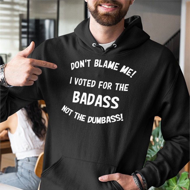 Don't Blame Me I Voted For The Badass Not The Dumbass Long Sleeve T Shirt