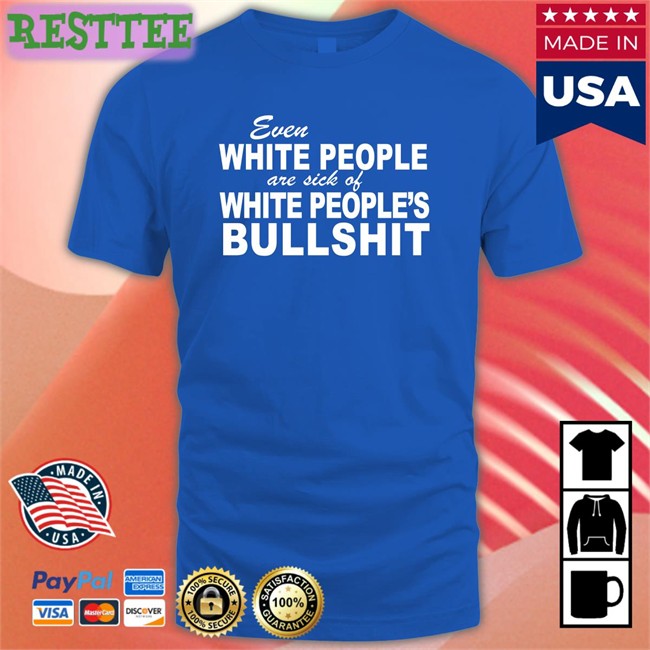 Even White People Are Sick Of White People's Bullshit Shirts Even White People Are Sick Of White People's Bullshit Long Sleeve T Shirt Emily Emme0703