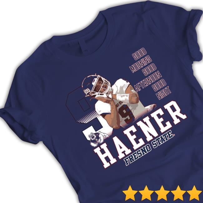 Official Haener Fresno State Good Morning Good Afternoon Good Night Tee Shirt