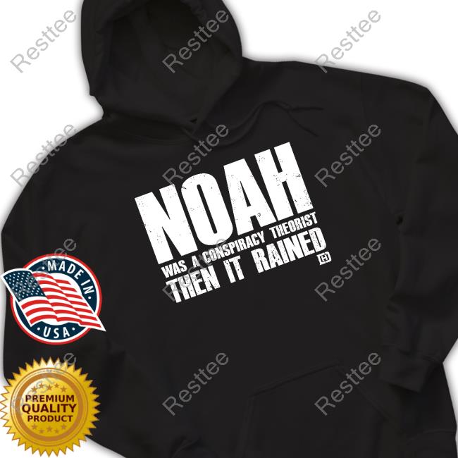 Noah Was A Conspiracy Theorist Then It Rained T-Shirt Noah Was A Conspiracy Theorist Then It Rained Shirt
