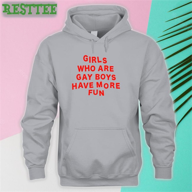 Girls Who Are Gay Boys Have More Fun Shirt