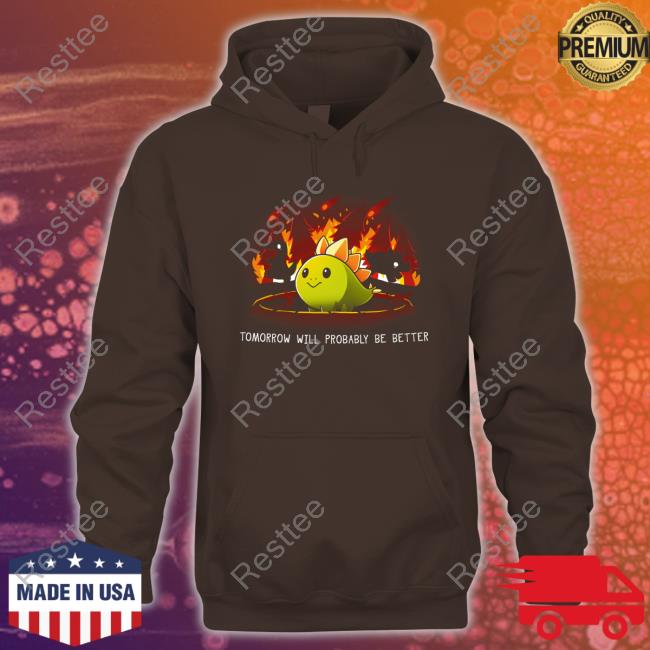 Tomorrow Will Probably Be Better Edition Limited Black Hoodie Tomorrow Will Probably Be Better TShirts