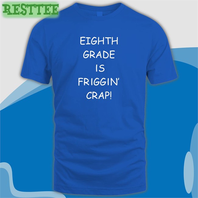Tom Hitshowone Eighth Grade Is Friggin Crap Shirt