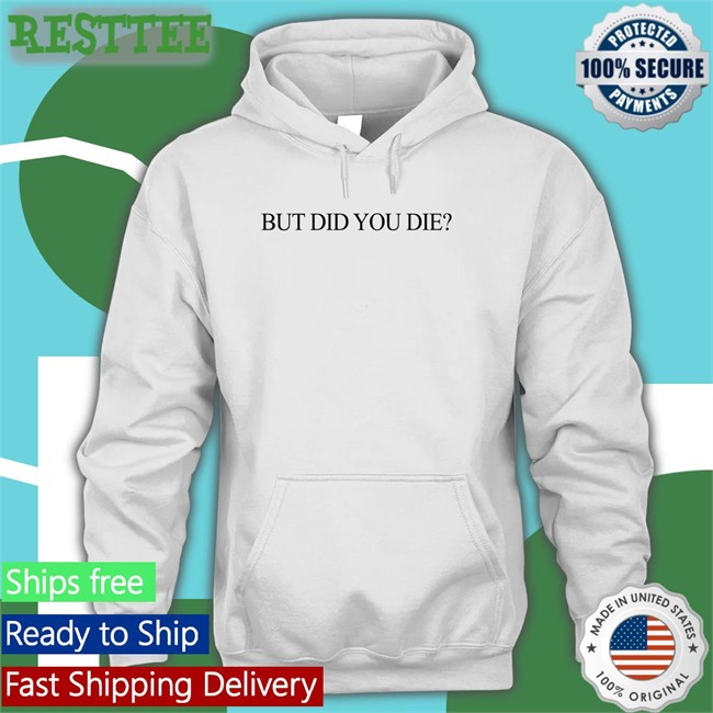 Shirtsthtgohard But Did You Die Shirt