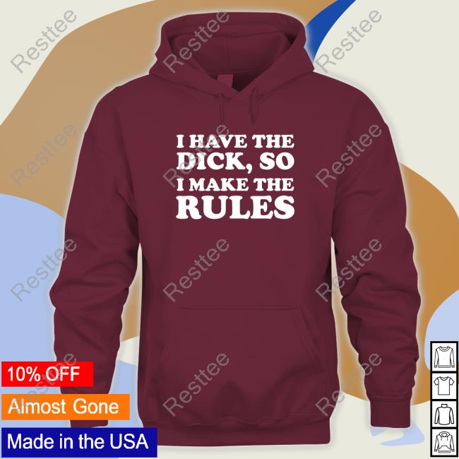 I Have The Dick, So I Make The Rules Sweatshirt