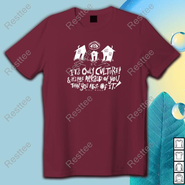 Will Wood It's Only Culture & It's More Afraid Of You Than You Are Of It Shirt