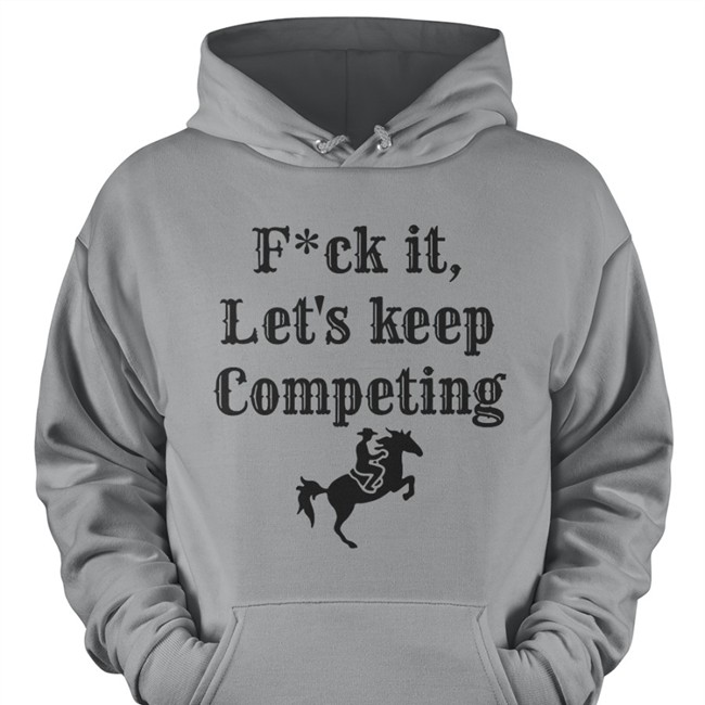 Fuck It Let's Keep Competing Tee Shirt