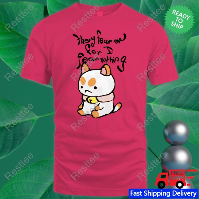 They Fear Me For I Fear Nothing Shirt Bee And Puppycat Merch They Fear Me For I Fear Nothing Hoodies