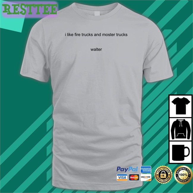 I Like Fire Trucks And Moster Trucks Walter Shirts Youngpeopleyoutube