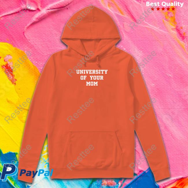 Shirts That Go Hard University Of Your Mom Sweatshirt University Of Your Mom Sweatshirt