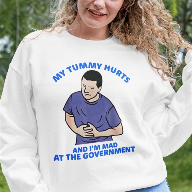 Shirts That Go Hard Merch My Tummy Hurts And I'm Mad At The Government Sweatshirt Shirtsthtgohard My Tummy Hurts And I'm Mad At The Government T Shirt Black