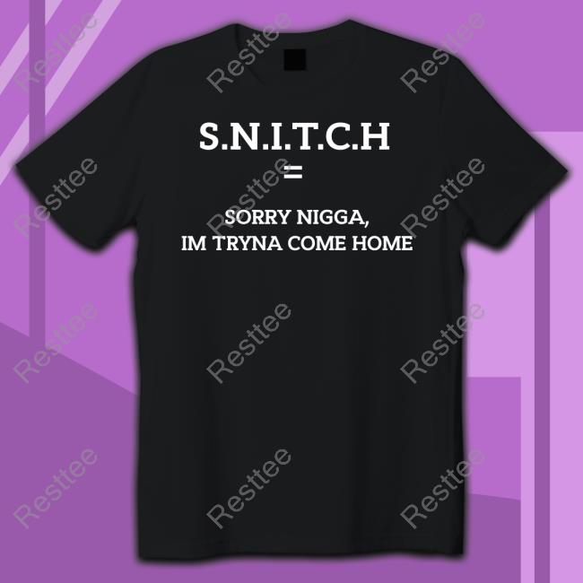 SNITCH Equal Sorry Nigga Im Tryna Come Home T-Shirt