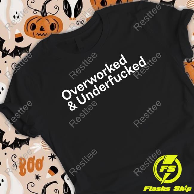 Official Overworked And Underfucked Shirt
