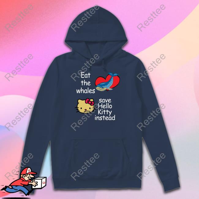 Shirtsthtgohard Eat The Whales Save Hello Kitty Instead Shirt Shirts That Go Hard Eat The Whales Save Hello Kitty Instead Shirt Shirtsthtgohard