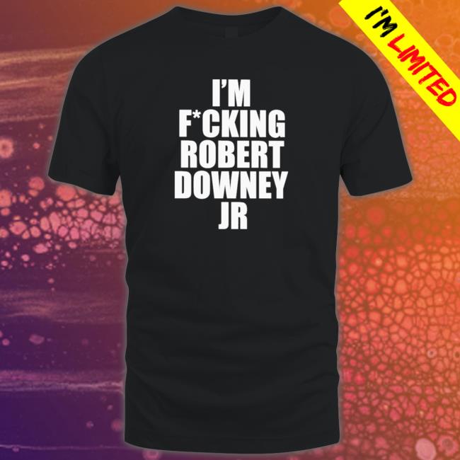I’m fucking robert downey jr Shirt