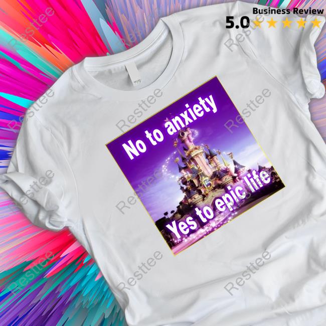 No to anxiety yes to epic life Shirt 2022