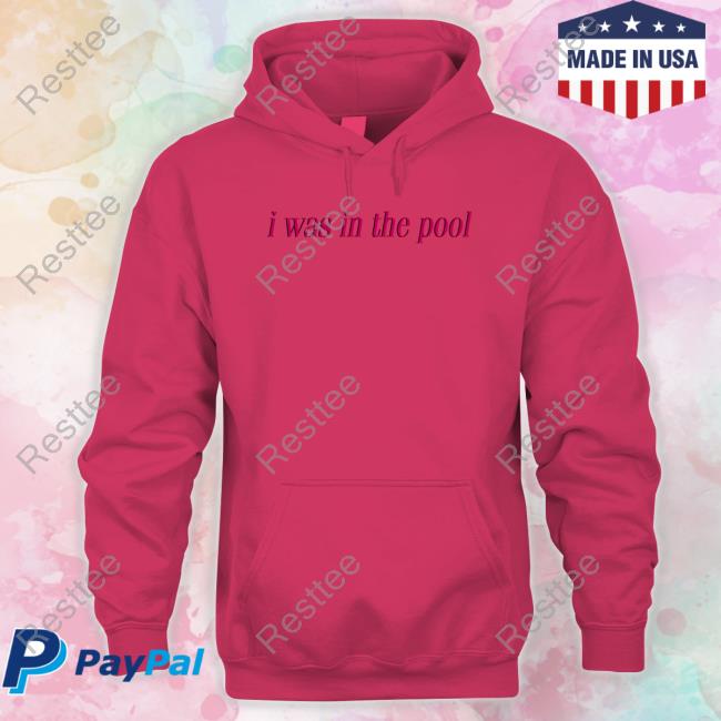 I Was In The Pool Shirt 2022 Shirts That Go Hard